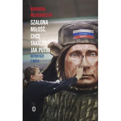 Szalona mi�o��. Chc� takiego jak Putin - Barbara W�odarczyk