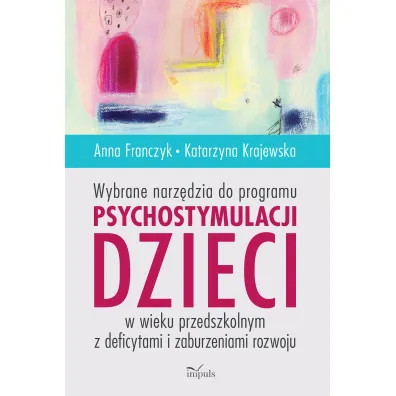 Wybrane narz�dzia do programu psychostymulacji dzieci w wieku przedszkolnym z deficytami I zaburzeniami rozwoju - Anna Franczyk, Katarzyna Krajewska