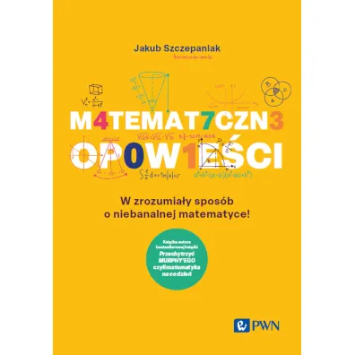 Matematyczne opowie�ci. W zrozumia�y spos�b o niebanalnej matematyce! - Jakub Szczepaniak