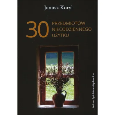 30 przedmiot�w niecodziennego u�ytku - Janusz Koryl