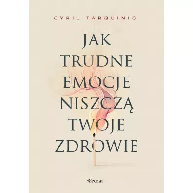 Jak trudne emocje niszcz� twoje zdrowie - Cyril  Tarquinio