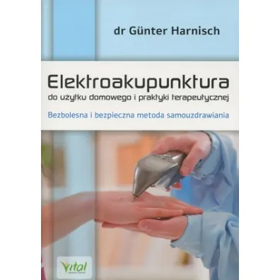 Elektroakupunktura do u�ytku domowego i praktyki terapeutycznej bezbolesna i bezpieczna metoda samouzdrawiania - Harnisch Gunter