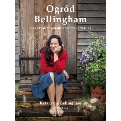 Ogr�d Bellingham. Jak uprawia� ogr�d w zgodzie z natur� - Katarzyna  Bellingham