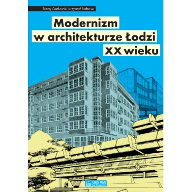 Modernizm w architekturze �odzi XX wieku - Krzysztof Stefa�ski, B�a�ej Ciarkowski