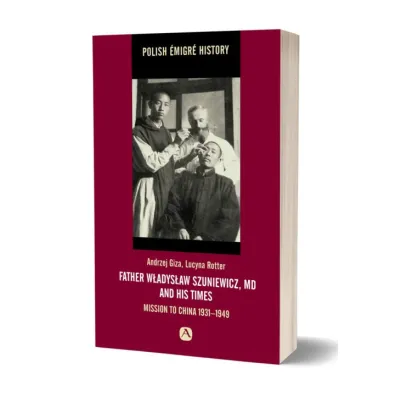 Father W�adys�aw Szuniewicz, MD and his time. Mission to China 1931-1949 - Lucyna Rotter, Andrzej  Giza