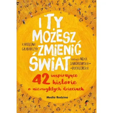 I ty mo�esz zmieni� �wiat. 42 inspiruj�ce historie o niezwyk�ych dzieciach - Karolina  Grabarczyk
