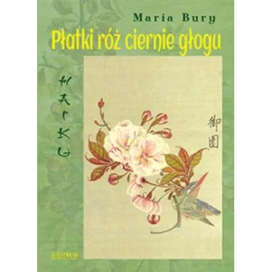Haiku. P�atki r� ciernie g�ogu - Maria Bury