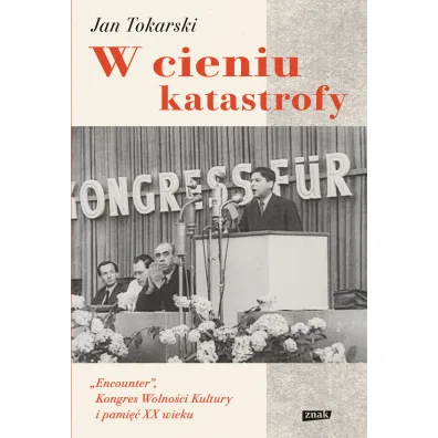 W cieniu katastrofy. "Encounter", Kongres Wolno�ci Kultury i pami�� XX wieku