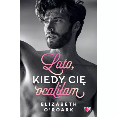 Lato, kiedy ci� ocali�am. Pewnego lata. Tom 2 - Elizabeth O'Roark