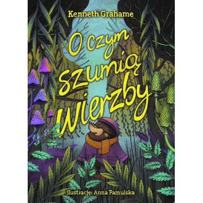 O czym szumi� wierzby - Kenneth Grahame, Anna  Famulska Ilustr