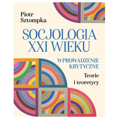 Socjologia XXI wieku. Wprowadzenie krytyczne - Piotr Sztompka