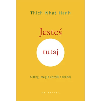 Jeste� tutaj. Odkryj magi� chwili obecnej - Thich Nhat Hanh