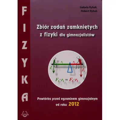 Fizyka. Zbi�r zada� zamkni�tych dla gimnazjalist�w. Powt�rka przed egzaminem gimnazjalnym od roku 2012 - Izabela Rybak, Robert Rybak