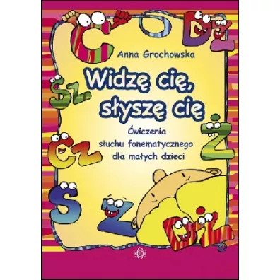 Widz� ci�, s�ysz� ci�. �wiczenia s�uchu fonetycznego dla ma�ych dzieci - Anna Grochowska