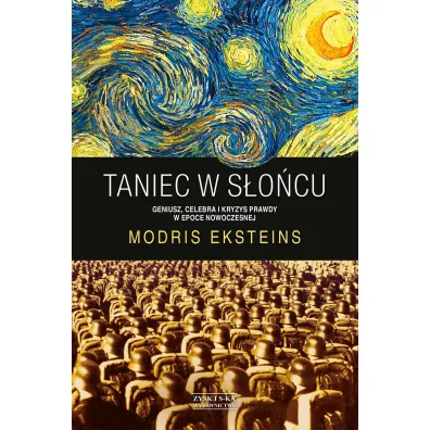 Taniec w s�o�cu. Geniusz, celebra i kryzys prawdy w epoce nowoczesnej - Modris Eksteins