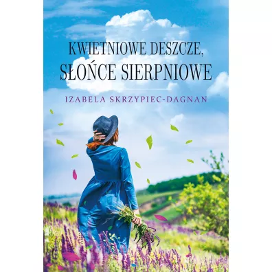 Kwietniowe deszcze, s�o�ce sierpniowe - Izabela  Skrzypiec-Dagnan