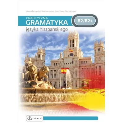 Praktyczna gramatyka j�zyka hiszpa�skiego. Poziom B2/B2+ - Joanna  Fernandez, Raul Fernandez J�dar, Xavier Pascual Lopez