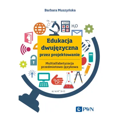 Edukacja dwuj�zyczna przez projektowanie. Multialfabetyzacja przedmiotowo-j�zykowa - Barbara Muszy�ska