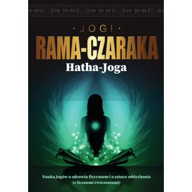 Hatha-Joga. Nauka Jog�w o zdrowiu fizycznem i o sztuce oddychania - Jogi Rama-Czaraka