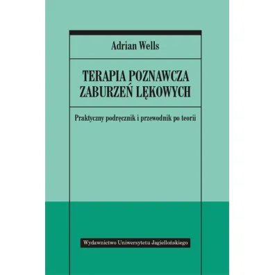 Terapia poznawcza zaburze� l�kowych. Praktyczny podr�cznik i przewodnik po teorii - Adrian Wells