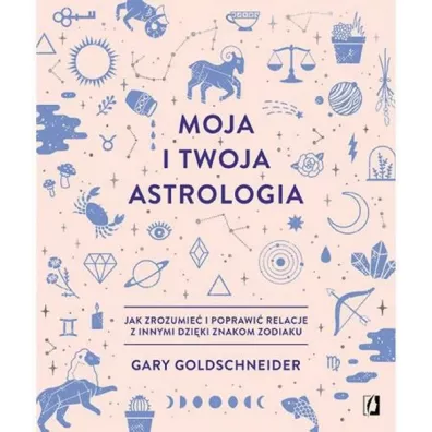Moja i twoja astrologia. Jak zrozumie� i poprawi� relacje z innymi dzi�ki znakom zodiaku