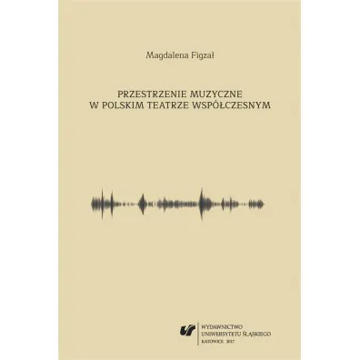 Przestrzenie muzyczne w polskim teatrze wsp�czesnym - Magdalena Figza�-Janikowska