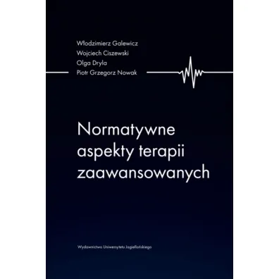 Normatywne aspekty terapii zaawansowanych - Olga Dryla, W�odzimierz Galewicz, Piotr Grzegorz  Nowak, Wojciech  Ciszewski