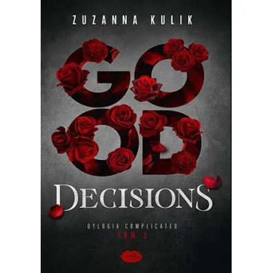 Good Decisions. Dylogia Complicated. Tom 2 - Zuzanna Kulik