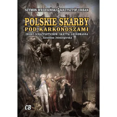 Polskie skarby pod Karkonoszami. Skarby Schaffgotsch�w, skrytki Grundmanna i "Szczelina Jeleniog�rska" - Szymon Wrzesi�ski, Krzysztof Urban