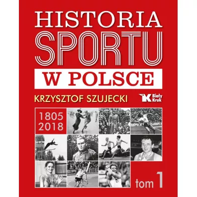 Historia sportu w Polsce 1805-2018 T.1 - Krzysztof Szujecki