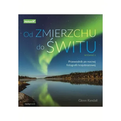 Od zmierzchu do �witu. Przewodnik po nocnej fotografii krajobrazowej - Glenn Randall