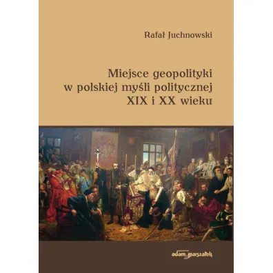 Miejsce geopolityki w polskiej my�li politycznej.. - Rafa� Juchnowski