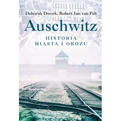 Auschwitz. Historia miasta i obozu - Deborah Dwork, Robert Jan Van Pelt