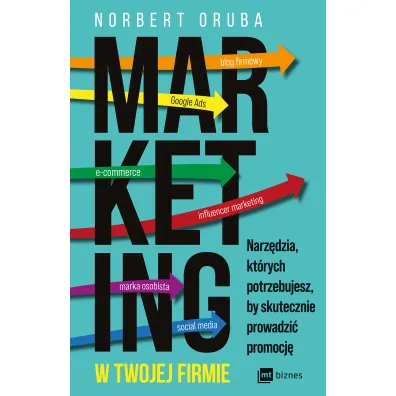 Marketing w twojej firmie. Narz�dzia, kt�rych potrzebujesz, by skutecznie prowadzi� promocj� - Norbert  Oruba