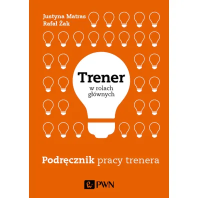Trener w rolach g��wnych. Podr�cznik pracy trenera - Rafa� �ak, Justyna  Matras