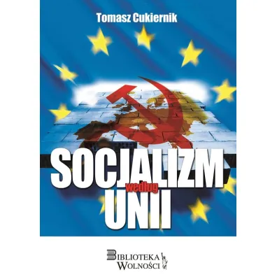 Socjalizm wed�ug Unii - Tomasz Cukiernik