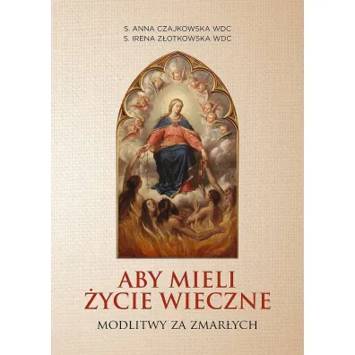 Aby mieli �ycie wieczne. Modlitwy za zmar�ych - Anna Czajkowska, Irena Z�otkowska