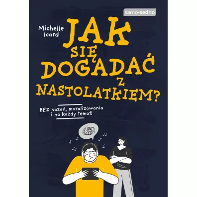 Jak si dogada z nastolatkiem? Bez kaza, moralizowania i na kady temat! - Michelle  Icard