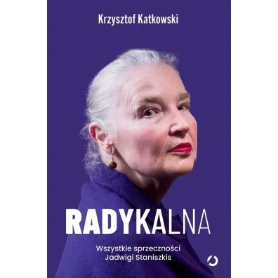 Radykalna. Wszystkie sprzeczno�ci Jadwigi Staniszkis