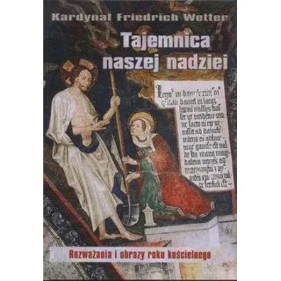 Tajemnica naszej nadziei. Rozwa�ania i obrazy roku ko�cielnego - Friedrich Wetter