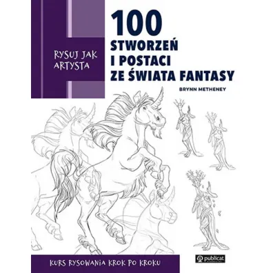 Rysuj jak artysta. 100 stworze� i postaci ze �wiata fantasy - Brynn  Metheney