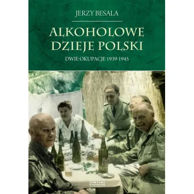Alkoholowe dzieje Polski Tom 4. Dwie okupacje 1939-1945 - Jerzy Besala