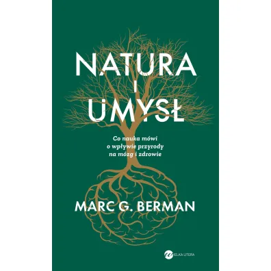 Natura i umys�. Co nauka m�wi o wp�ywie przyrody na m�zg i zdrowie - Marc G. Berman