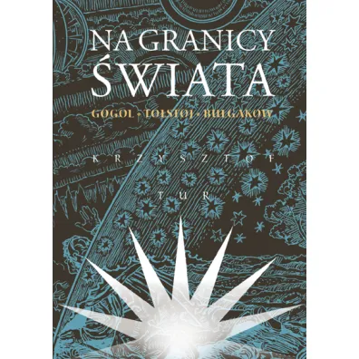 Na granicy �wiata. Gogol, To�stoj, Bu�gakow - Krzysztof Tur