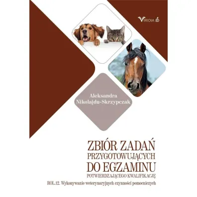 Zbi�r zada� przygotowuj�cych do egzaminu potwierdzaj�cego kwalifikacj� ROL.12. Wykonywanie weterynaryjnych czynno�ci pomocniczych - Aleksandra Nikolajdu-Skrzypczak