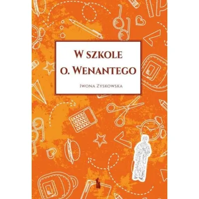 W szkole o. Wenantego - Iwona  Zyskowska