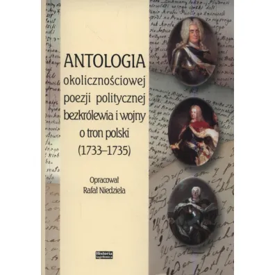 Antologia okoliczno�ciowej poezji politycznej bezkr�lewia i wojny o tron polski (1733-1735) - Rafa� Niedziela