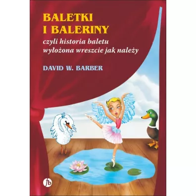 Baletki i baleriny, czyli historia baletu wy�o�ona wreszcie jak nale�y - David W Barber