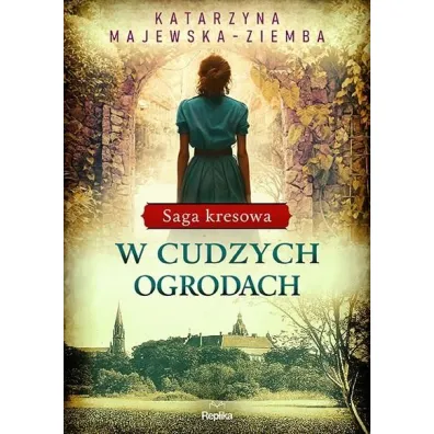 W cudzych ogrodach. Saga kresowa. Tom 3 - Katarzyna Majewska-Ziemba