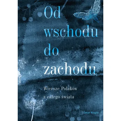 Od wschodu do zachodu. Antologia wierszy Polak�w z ca�ego �wiata